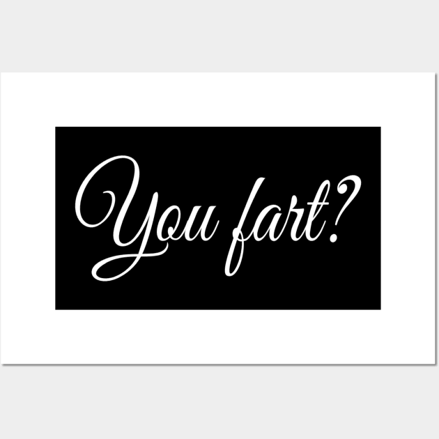 You Fart? |  Fart Humor | Gift for Him Wall Art by DesignsbyZazz